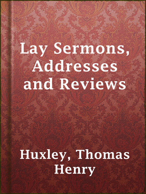 Title details for Lay Sermons, Addresses and Reviews by Thomas Henry Huxley - Available